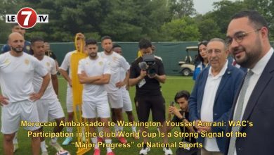 Photo of Moroccan Ambassador to Washington, Youssef Amrani: WAC’s Participation in the Club World Cup Is a Strong Signal of the “Major Progress” of National Sports