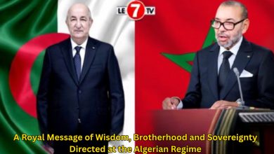 Photo of A Royal Message of Wisdom, Brotherhood and Sovereignty Directed at the Algerian Regime
