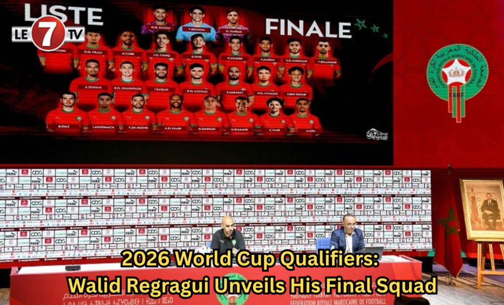 2026 World Cup Qualifiers Walid Regragui Unveils His Final Squad